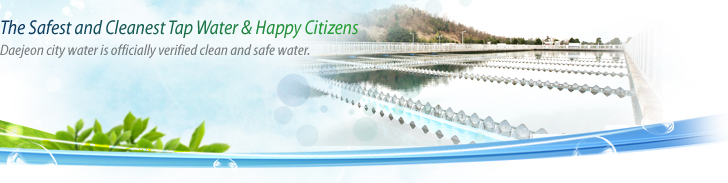 The Safest and Cleanest Top Water & Happy Citizens. Daejeon city water is officially verified clean and safe water.