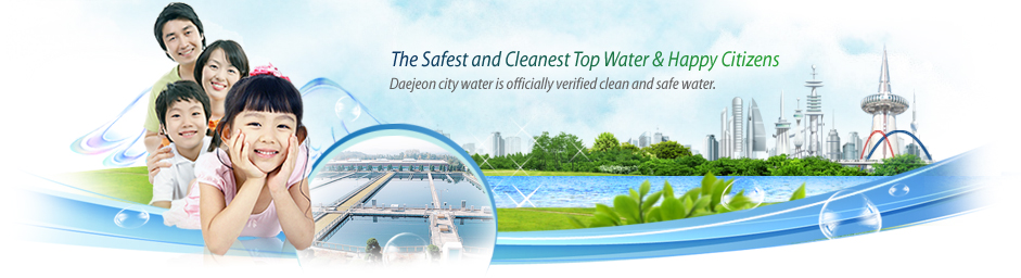 The Safest and Cleanest Top Water Happy Citizens. Daejeon city water is officially verified clean and safe water.